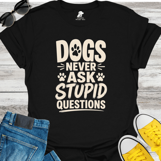 Dogs Never Ask Stupid Questions T-shirt