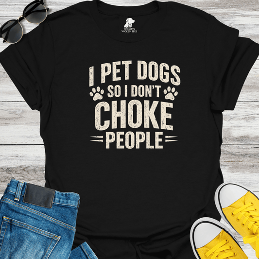 I Pet Dogs So I Don't Choke People T-Shirt