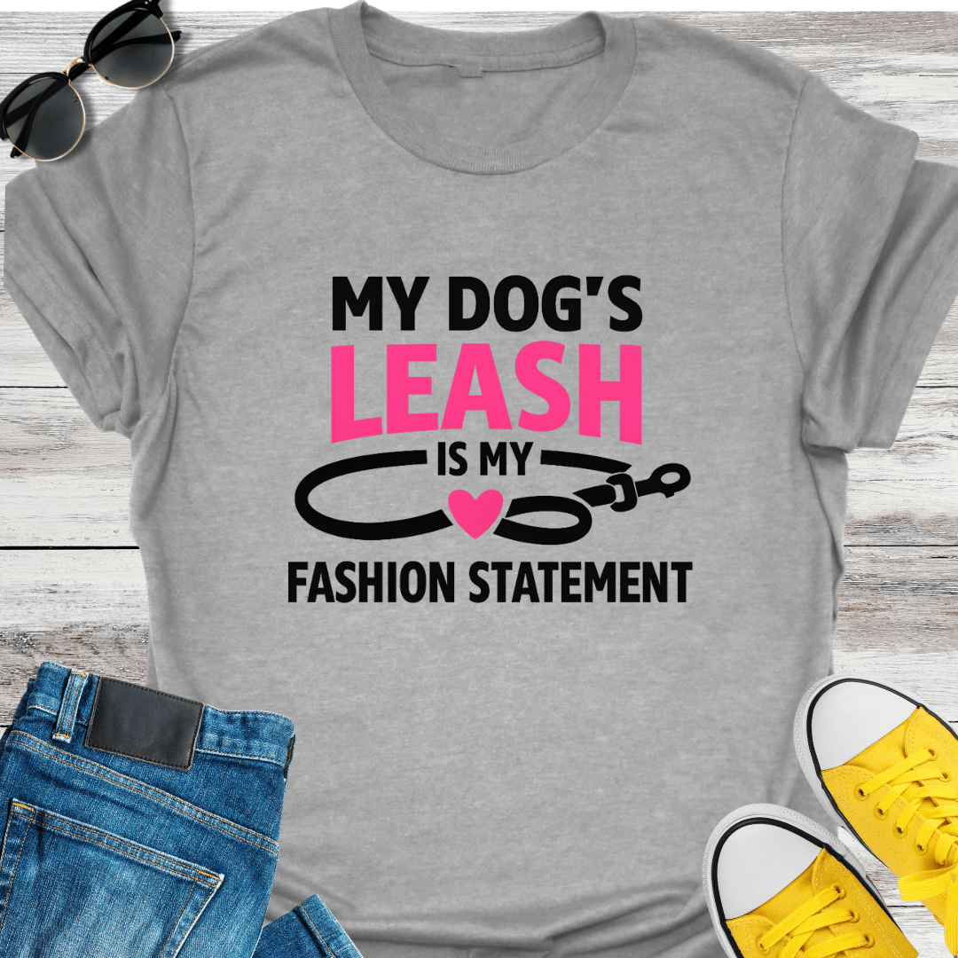My Dog's Leash Is My Fashion Statement T-Shirt