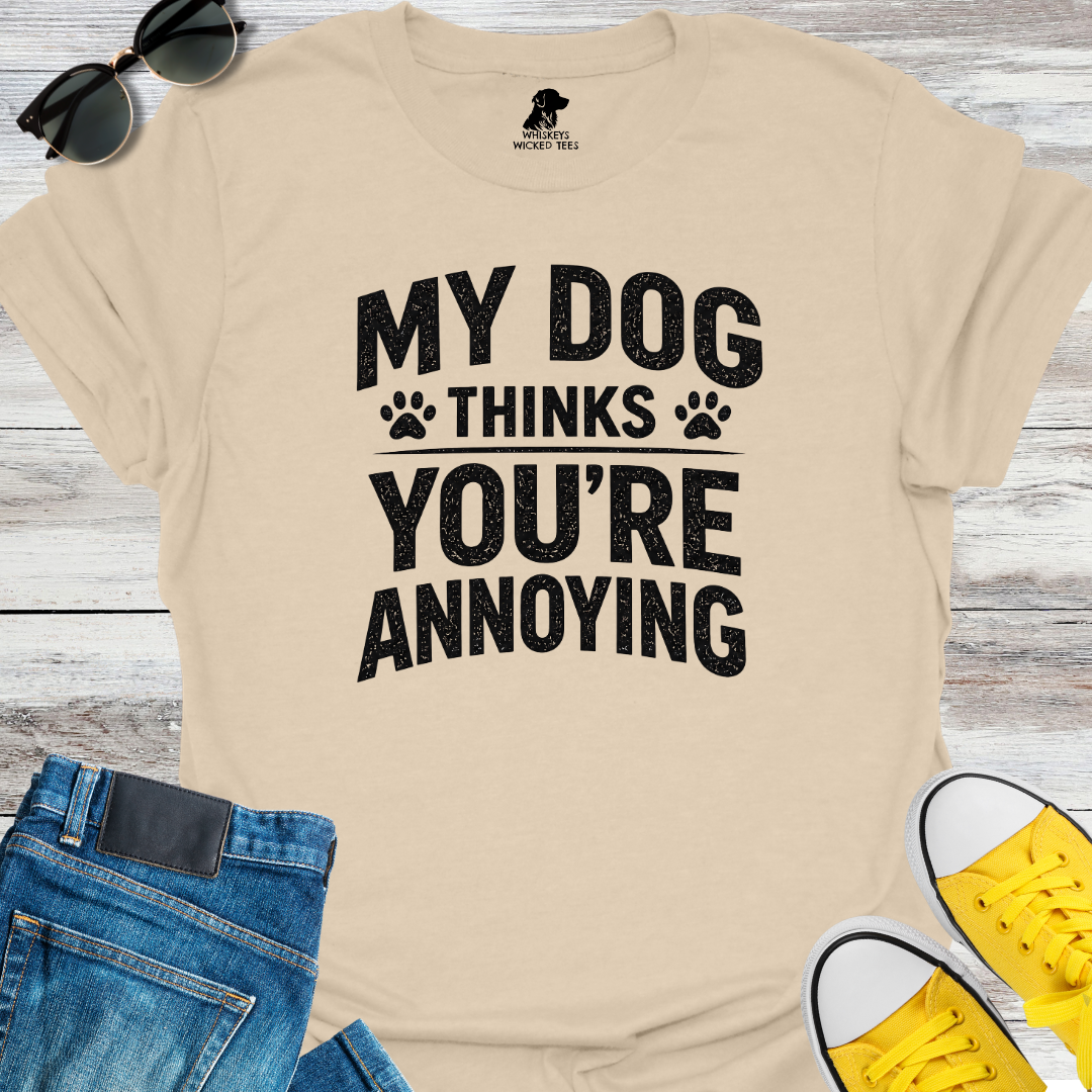 My Dog Thinks You're Annoying T-Shirt