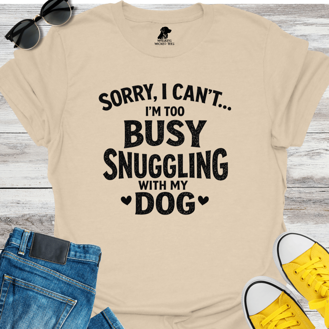 Sorry, I Can...I'm too Busy Snuggling... T-shirt