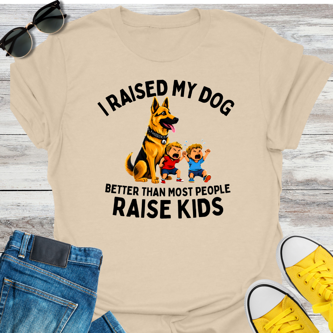 I RAISED MY DOG BETTER THAN MOST PEOPLE RAISE KIDS T-Shirt