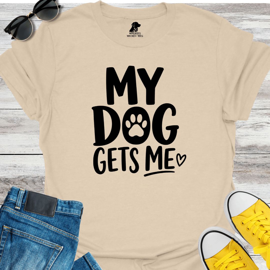 My Dog Gets Me T-shirt