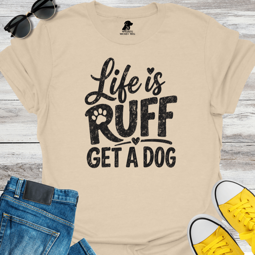Life Is Ruff Get A Dog T-shirt