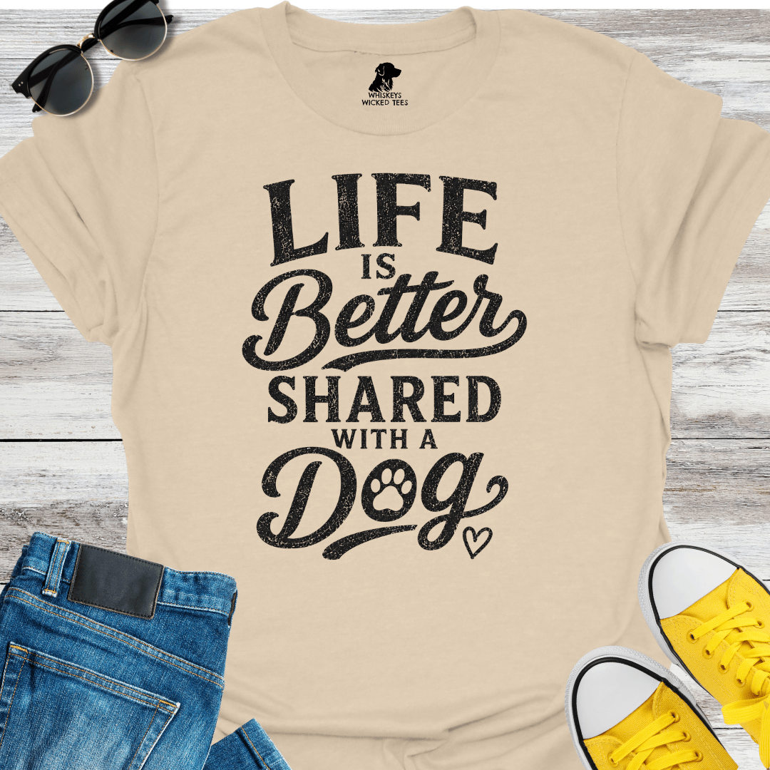 Life Is Better Shared With A Dog T-shirt