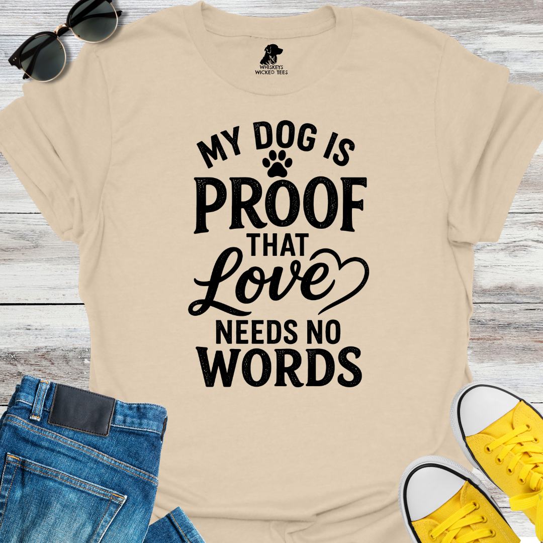 My Dog Is Proof That Love Needs No Words T-shirt