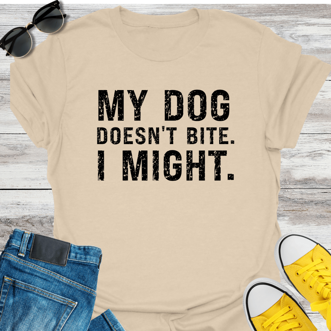 My Dog Doesn't Bite. I Might T-Shirt