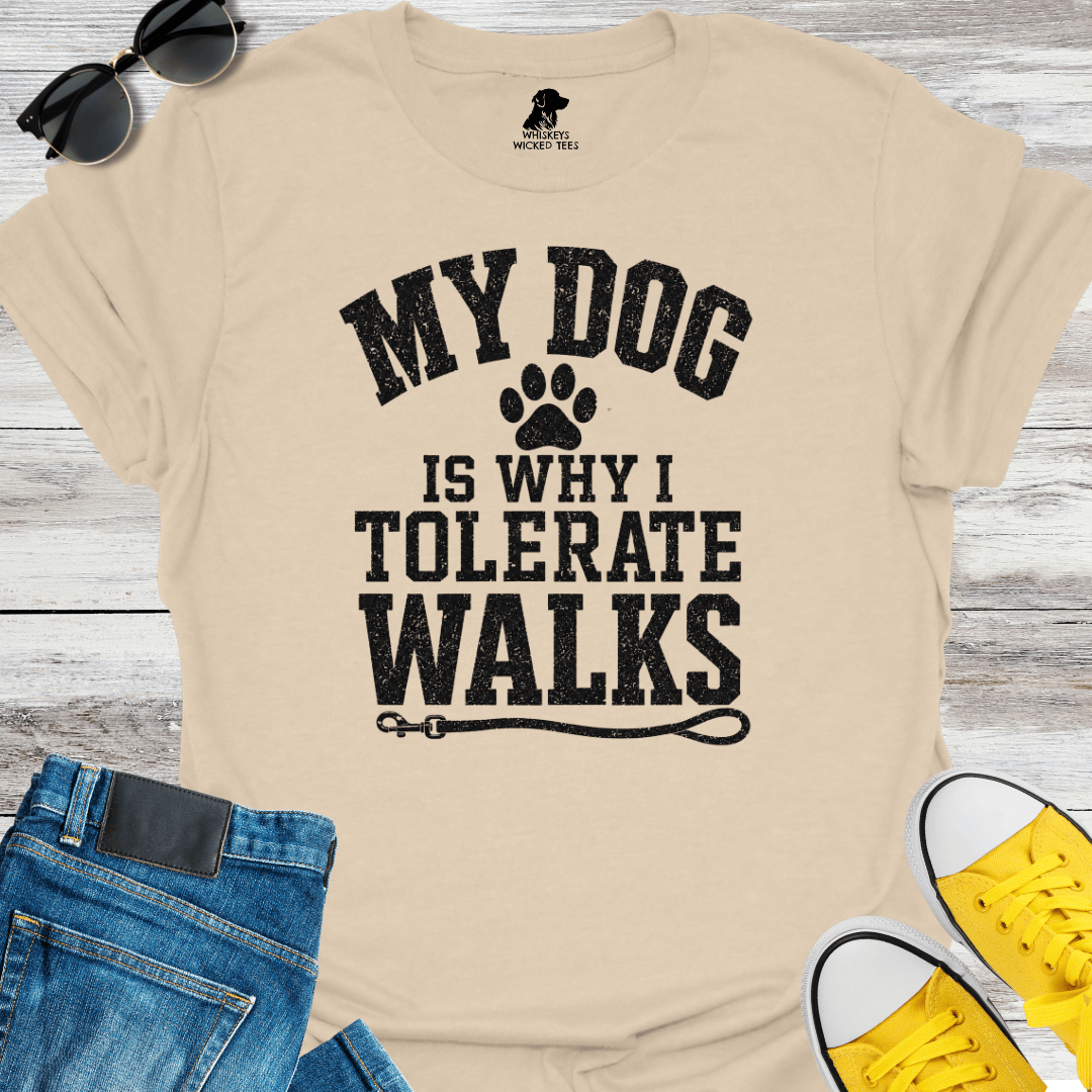 My Dog Is Why Tolerate Walks T-shirt