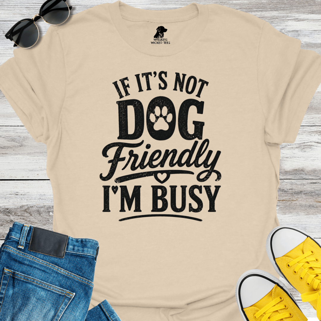 If It's Not Dog Friendly I'm Busy T-Shirt