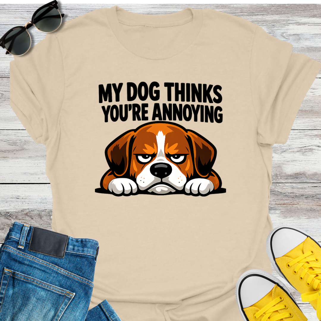 My Dog Thinks You're Annoying T-Shirt
