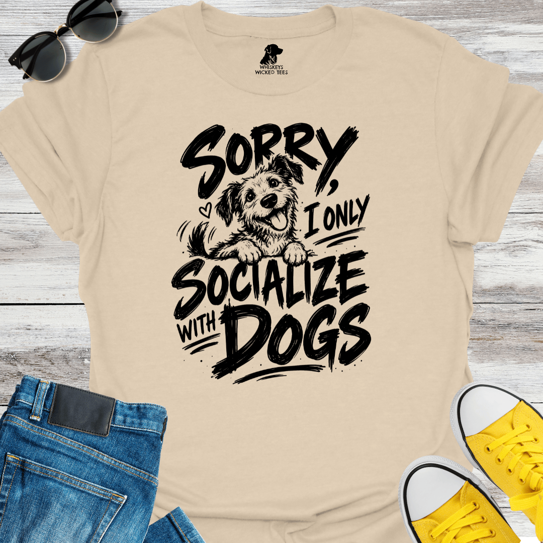 Sorry, I Only Socialize With Dogs T-shirt