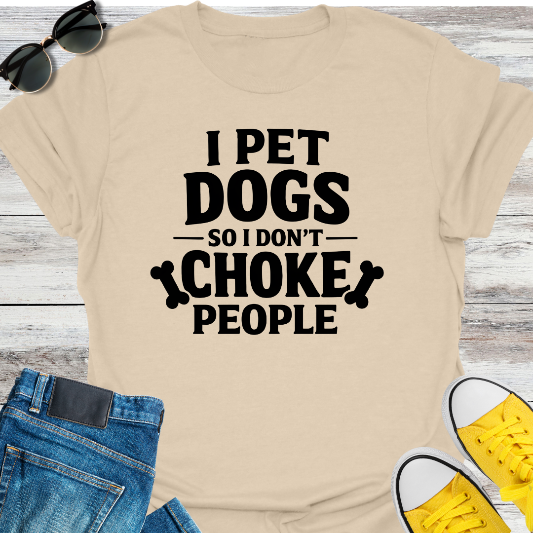 I Pet Dogs So I Don't Choke People T-Shirt