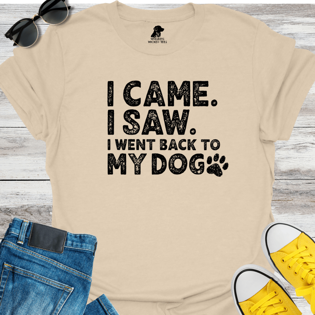 I Came. I Saw. I went back to my dog T-Shirt