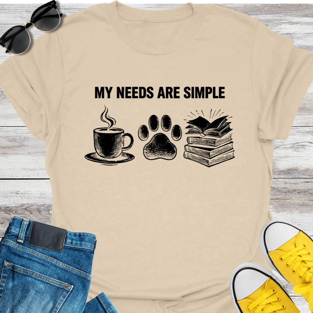 My Needs are Simple T-Shirt