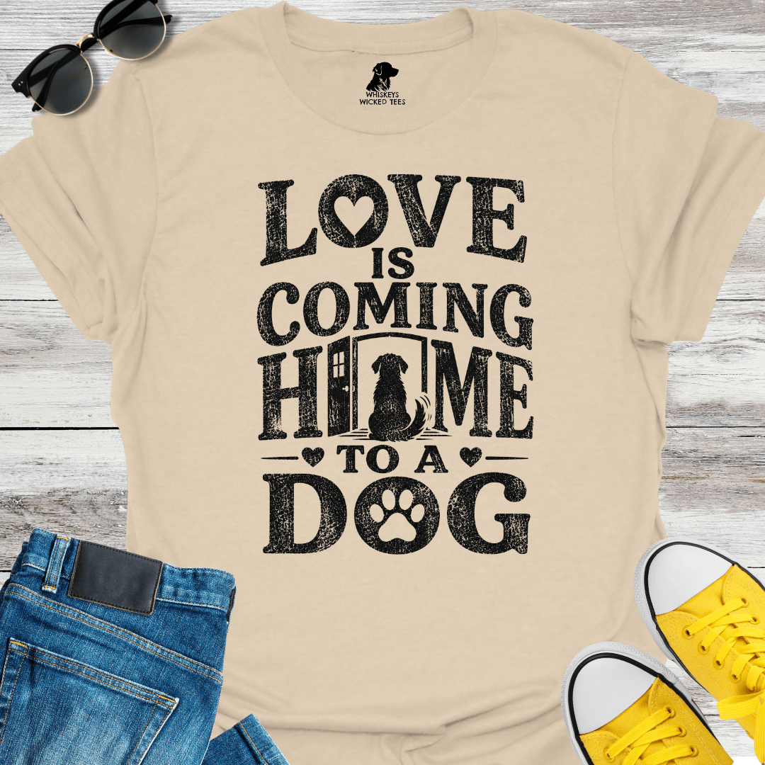 Love Is Coming Home To A Dog T-shirt