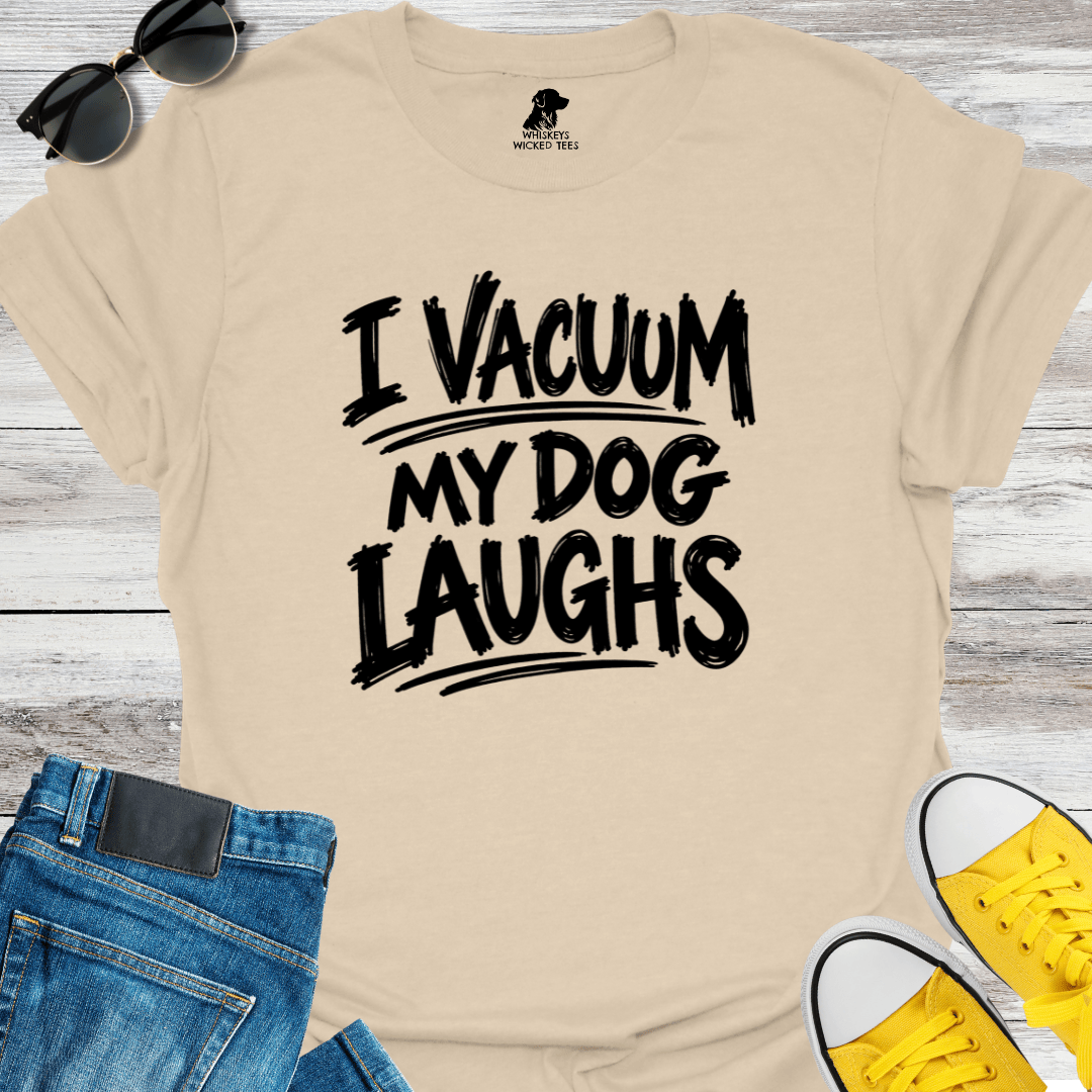 I Vacuum My Dog Laughs T-Shirt
