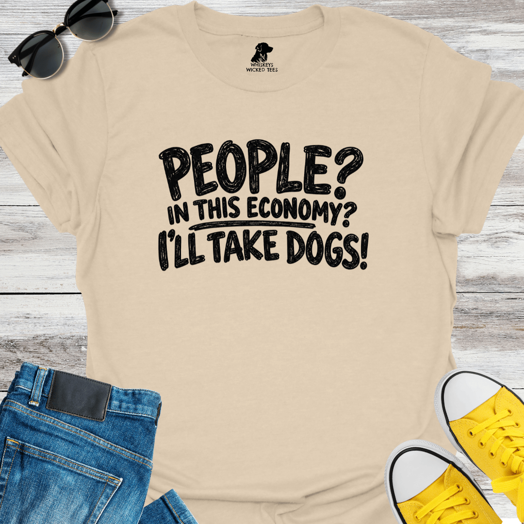 People? In This Economy? I'll Take Dogs? T-shirt