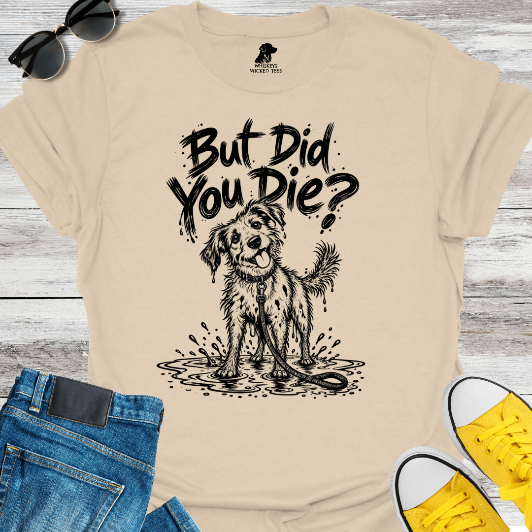 But Did You Die T-shirt