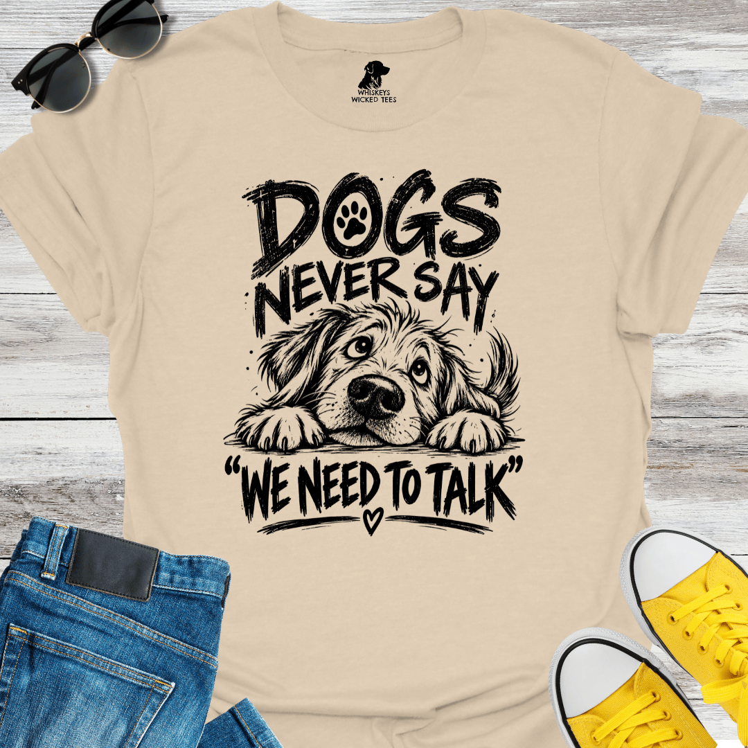 Dogs Never Say "We Need To Talk" T-shirt