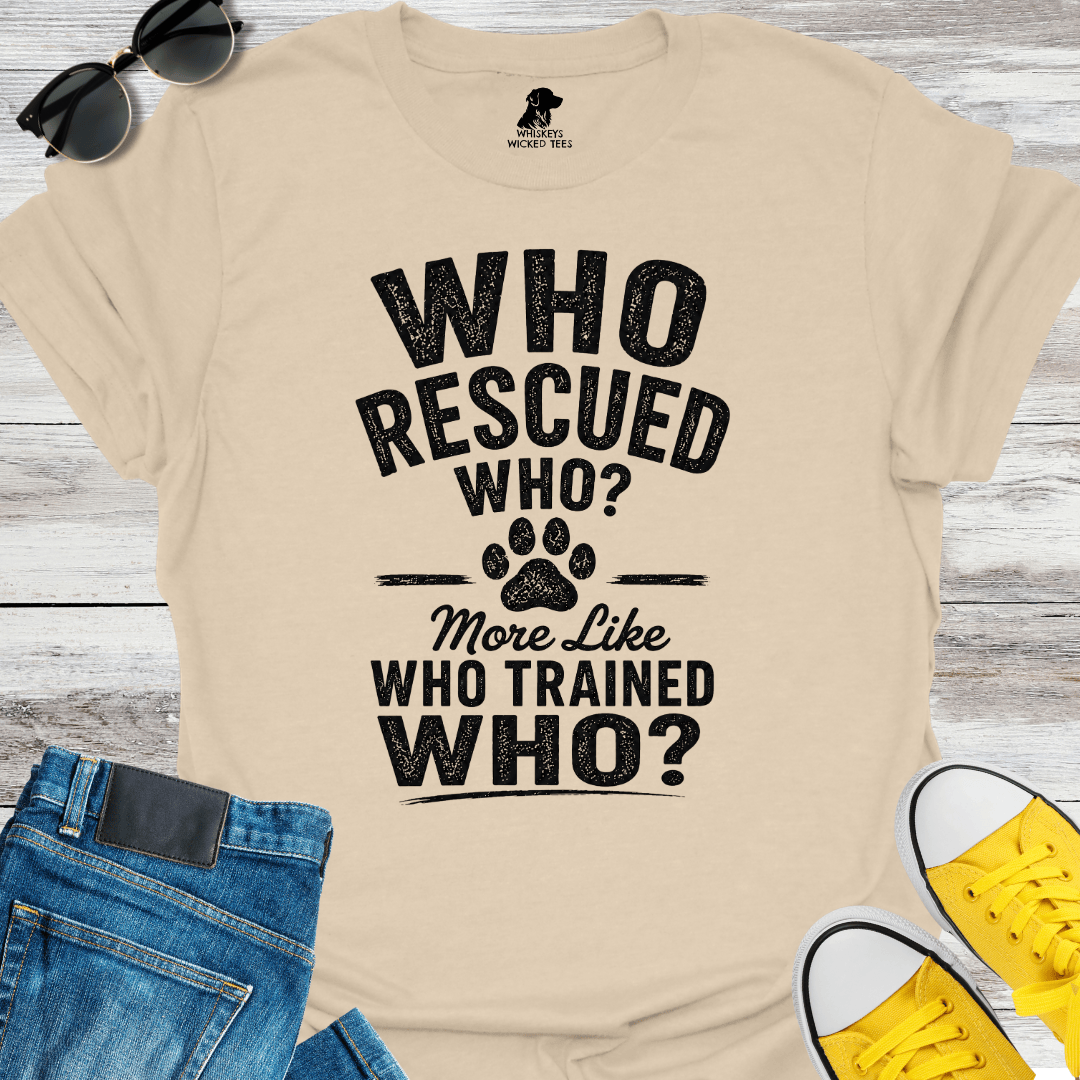 Who Rescued Who? More Like Who Trained Who? T-shirt