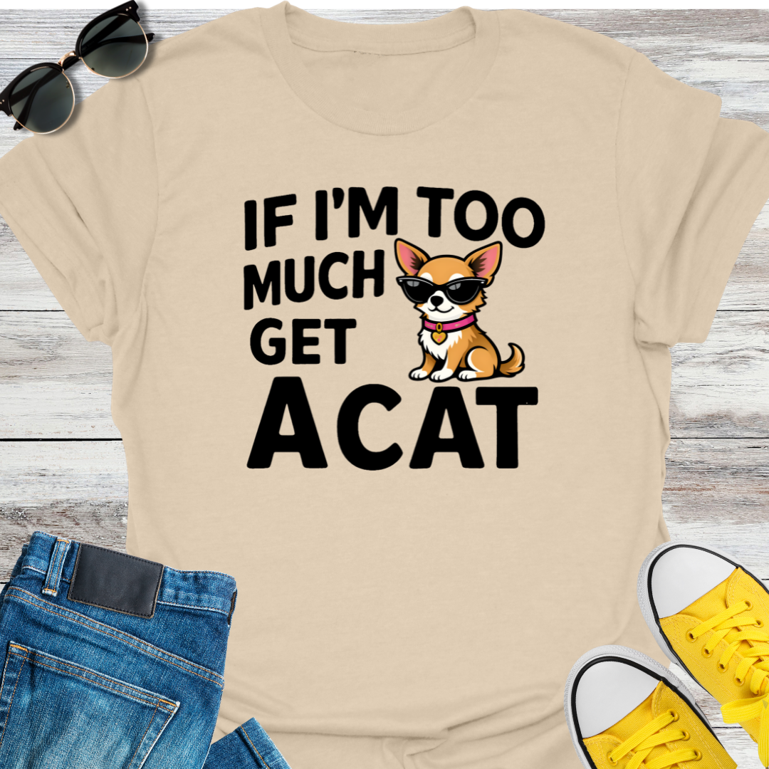If I'm Too Much T-Shirt