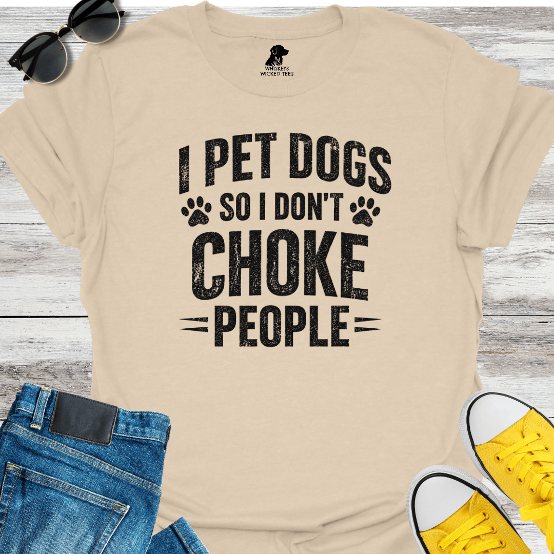 I Pet Dogs So I Don't Choke People T-Shirt