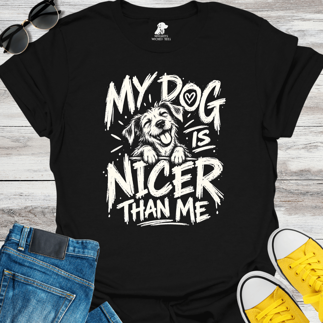 My Dog Is Nicer Than Me  T-shirt