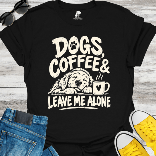 Dogs, Coffee & Leave Me Alone  T-shirt
