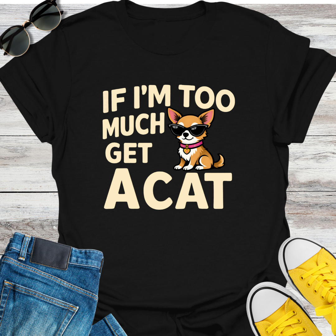 If I'm Too Much T-Shirt