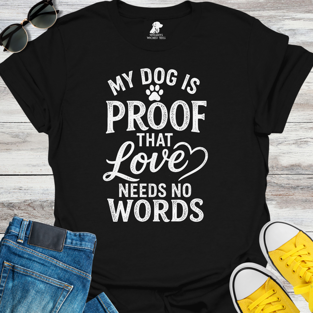 My Dog Is Proof That Love Needs No Words  T-shirt