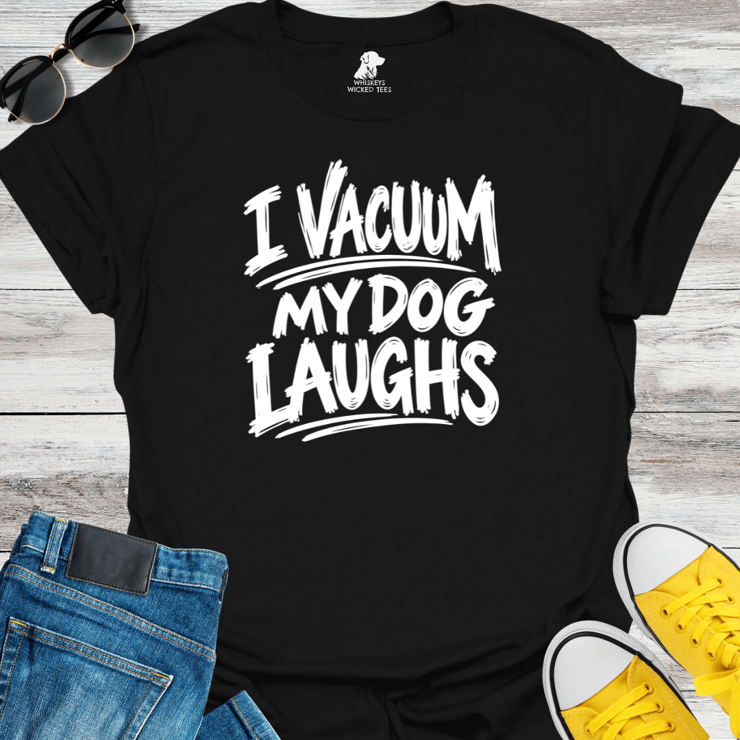 I Vacuum My Dog Laughs T-Shirt