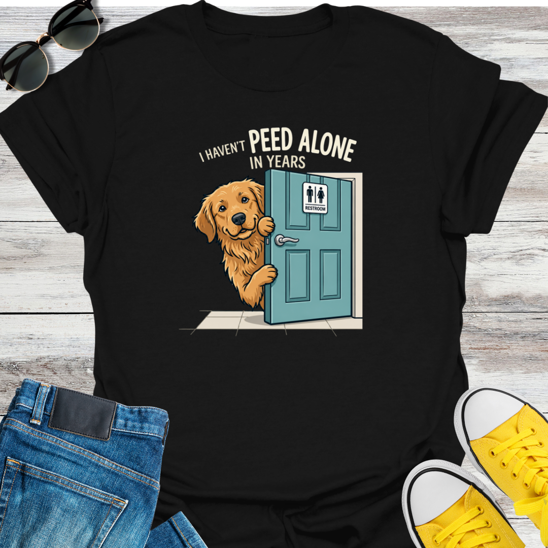 I HAVEN'T PEED ALONE IN YEARS T-Shirt