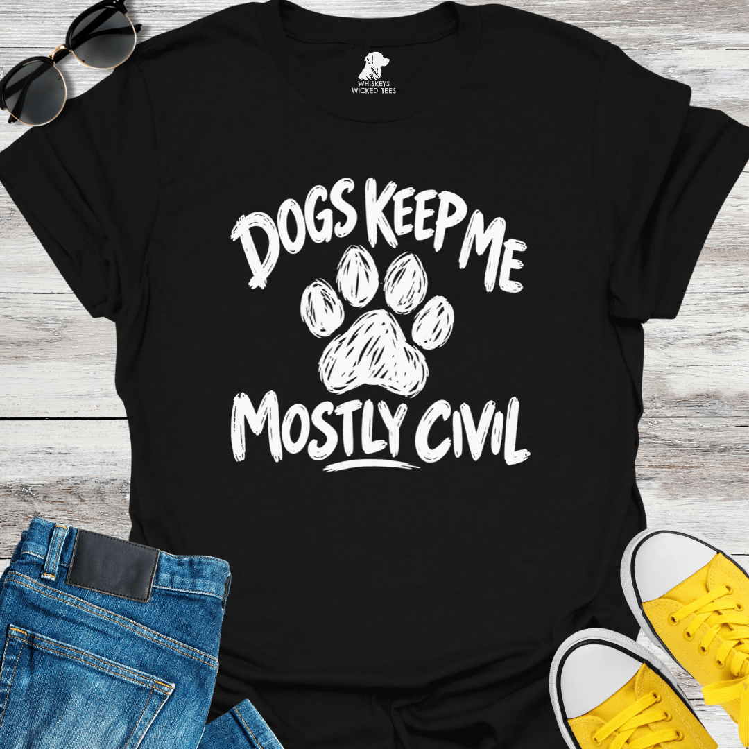 Dogs Keep Me Mostly Civil  T-shirt