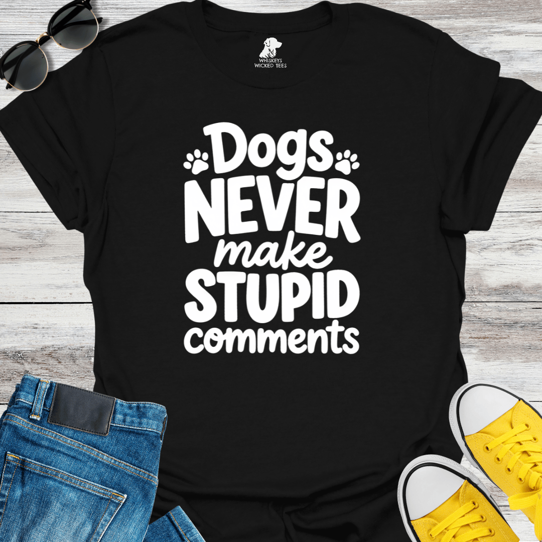 Dogs Never Make Stupid Comments T-Shirt