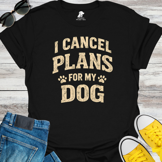 I Cancel Plans For My Dog  T-shirt