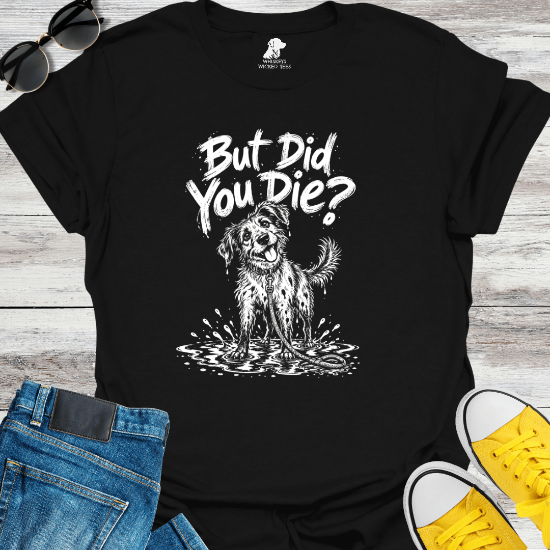 But Did You Die T-shirt