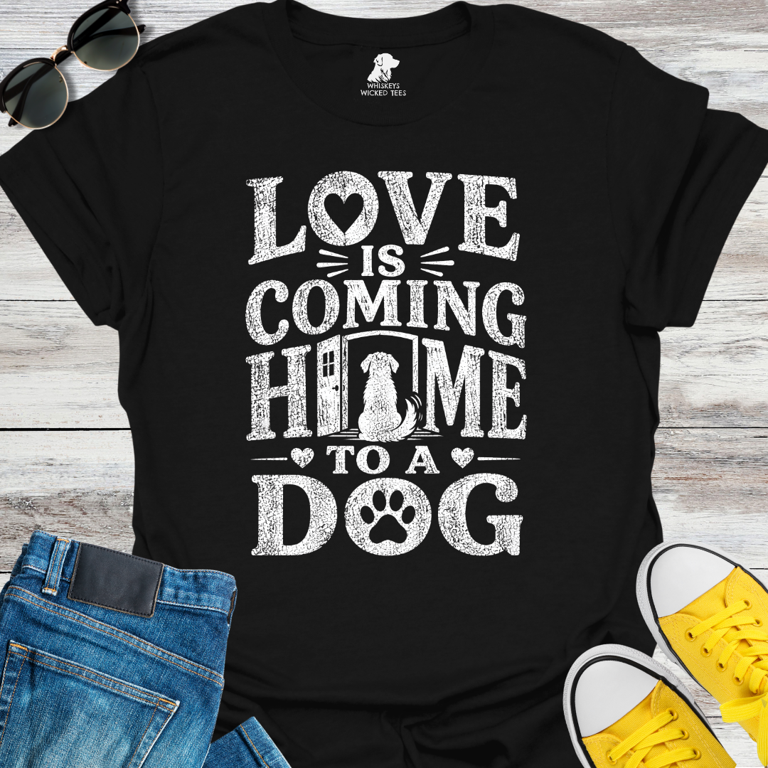 Love Is Coming Home To A Dog  T-shirt