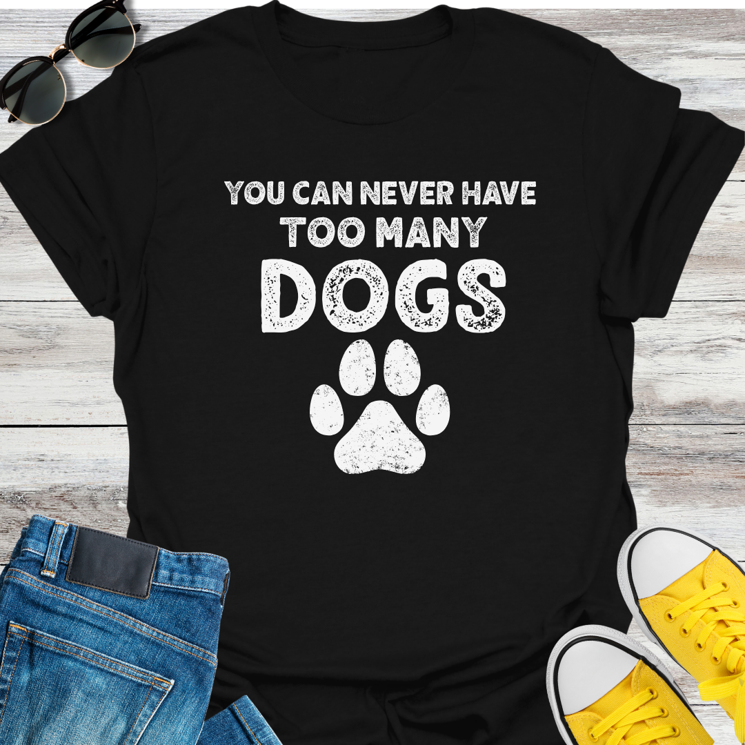 You Can Never Have Too Many Dogs T-Shirt