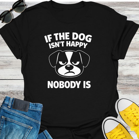 IF THE DOG ISN'T HAPPY NOBODY IS T-Shirt