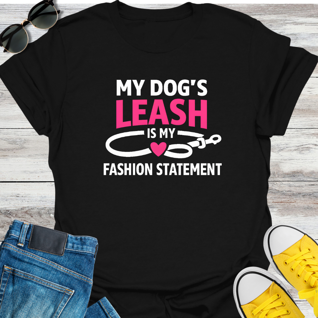 My Dog's Leash Is My Fashion Statement T-Shirt