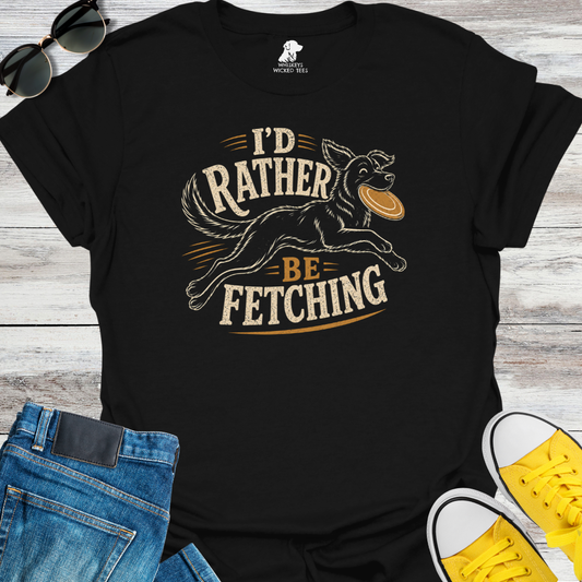 I'd Rather Be Fetching  T-shirt
