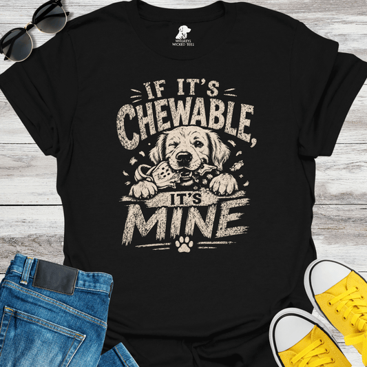 If It's Chewable It's Mine  T-shirt