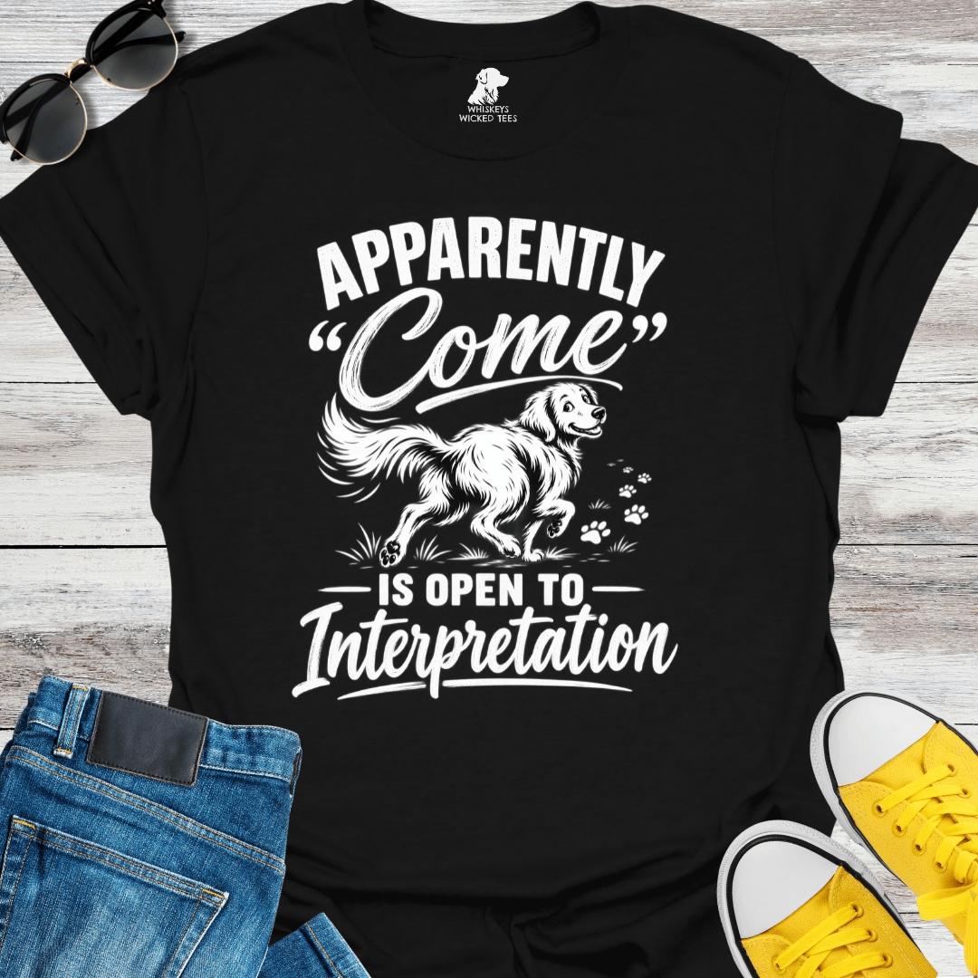 Apparently "Come" Is Open To Interpretation  T-shirt