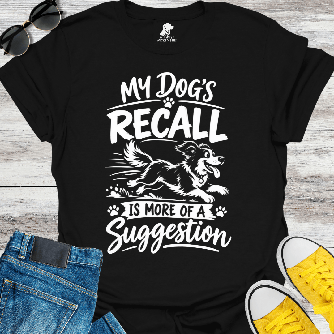 My Dog's Recall Is More A Suggestion   T-shirt