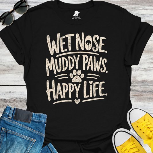 Wet Nose. Muddy Paws. Happy Life.  T-shirt