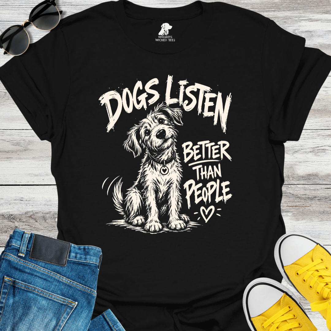 Dogs Listen Better Than People T-shirt