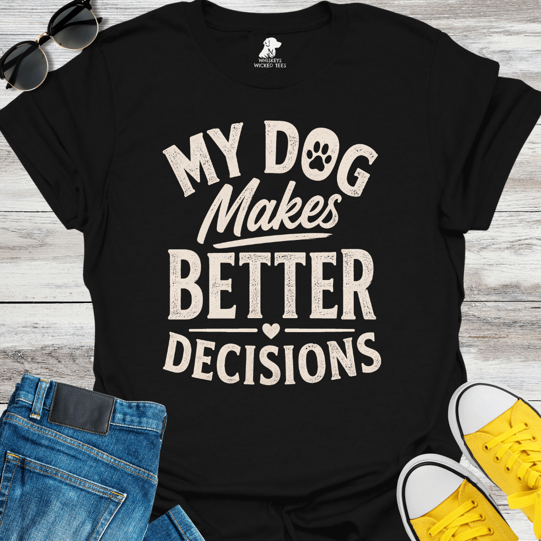 My Dog Makes Better Decisions  T-shirt