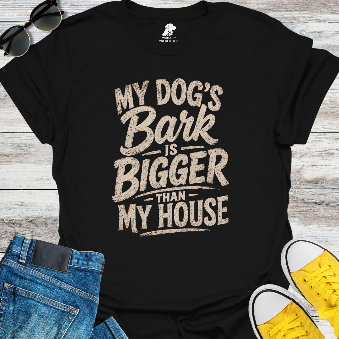 My Dog's Bark Is Bigger Than My House  T-shirt