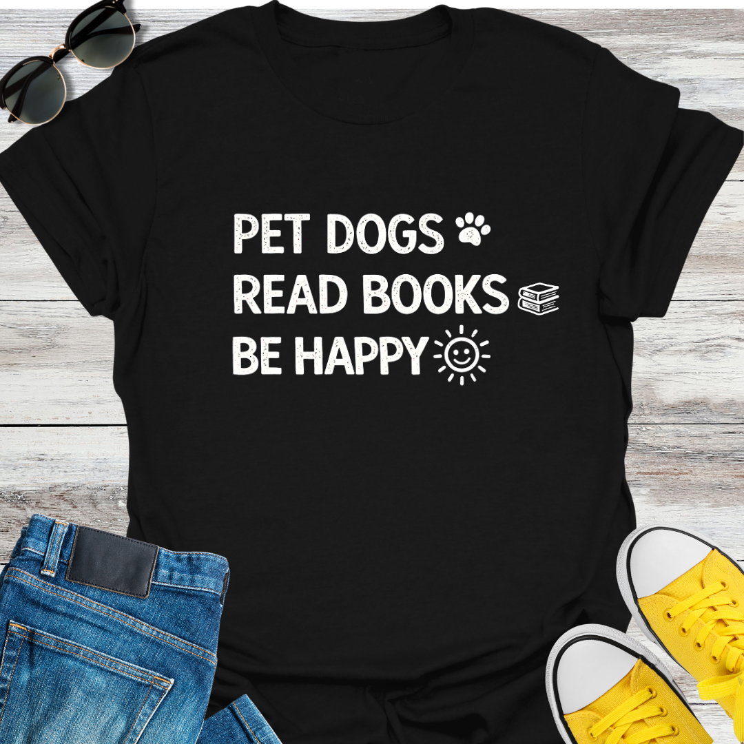 Pet Dogs. Read Books. Be Happy T-Shirt