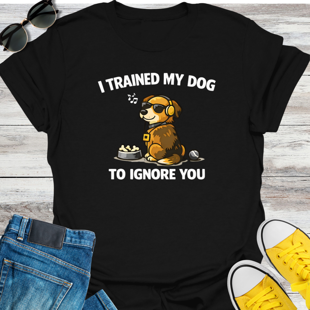 I Trained My Dog To Ignore You T-Shirt
